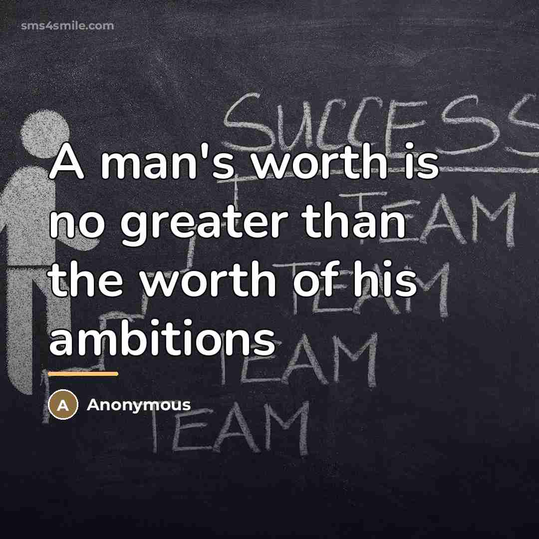 “A man's worth is no greater than the worth of…” quote by Anonymous
