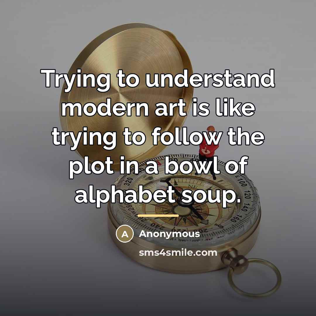 “Trying to understand modern art is like trying to follow…” quote by Anonymous