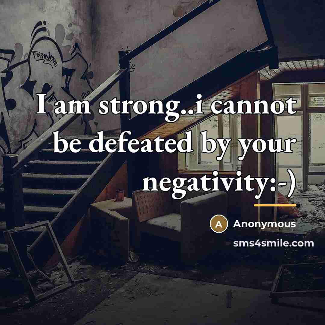 “I am strong..i cannot be defeated by your negativity:-)…” quote by Anonymous