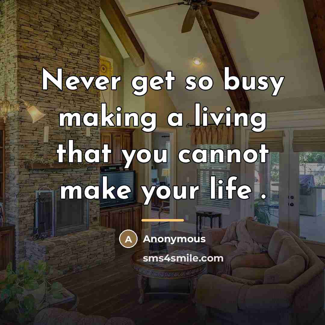“Never get so busy making a living that you cannot…” quote by Anonymous