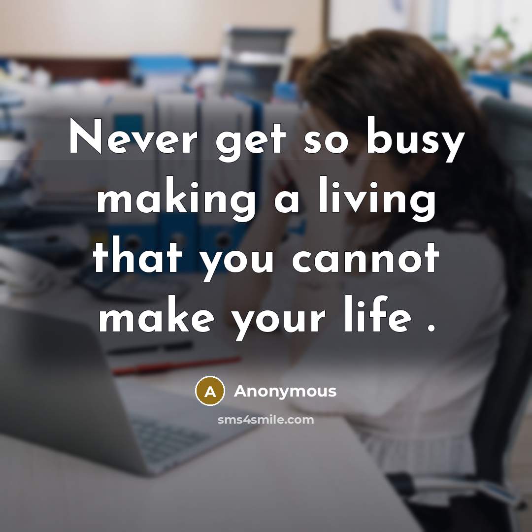“Never get so busy making a living that you cannot make your life .” quote by Anonymous