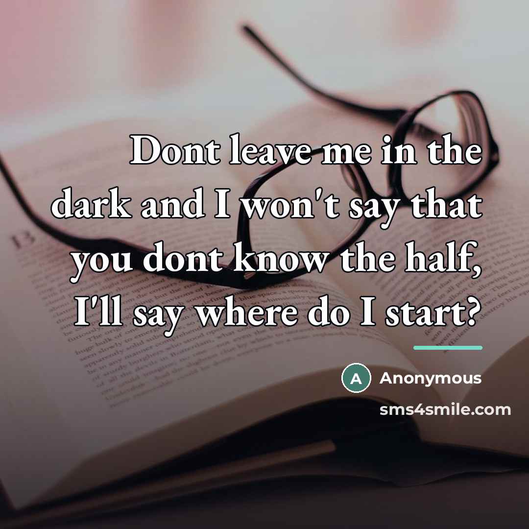 “Dont leave me in the dark and I won't say…” quote by Anonymous