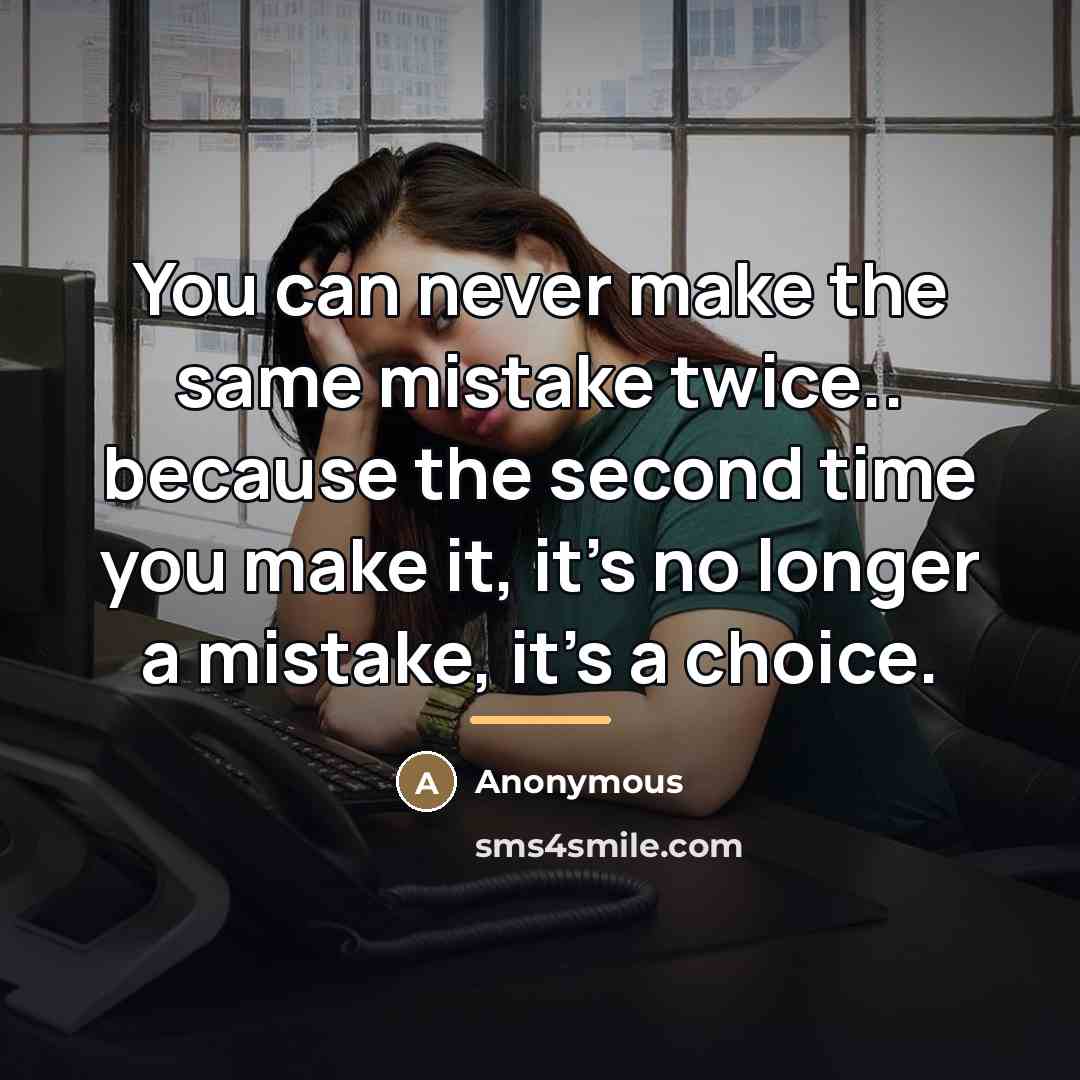“You can never make the same mistake twice.. because the…” quote by Anonymous