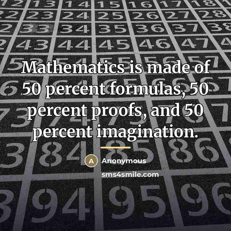 “Mathematics is made of 50 percent formulas, 50 percent proofs,…” quote by Anonymous