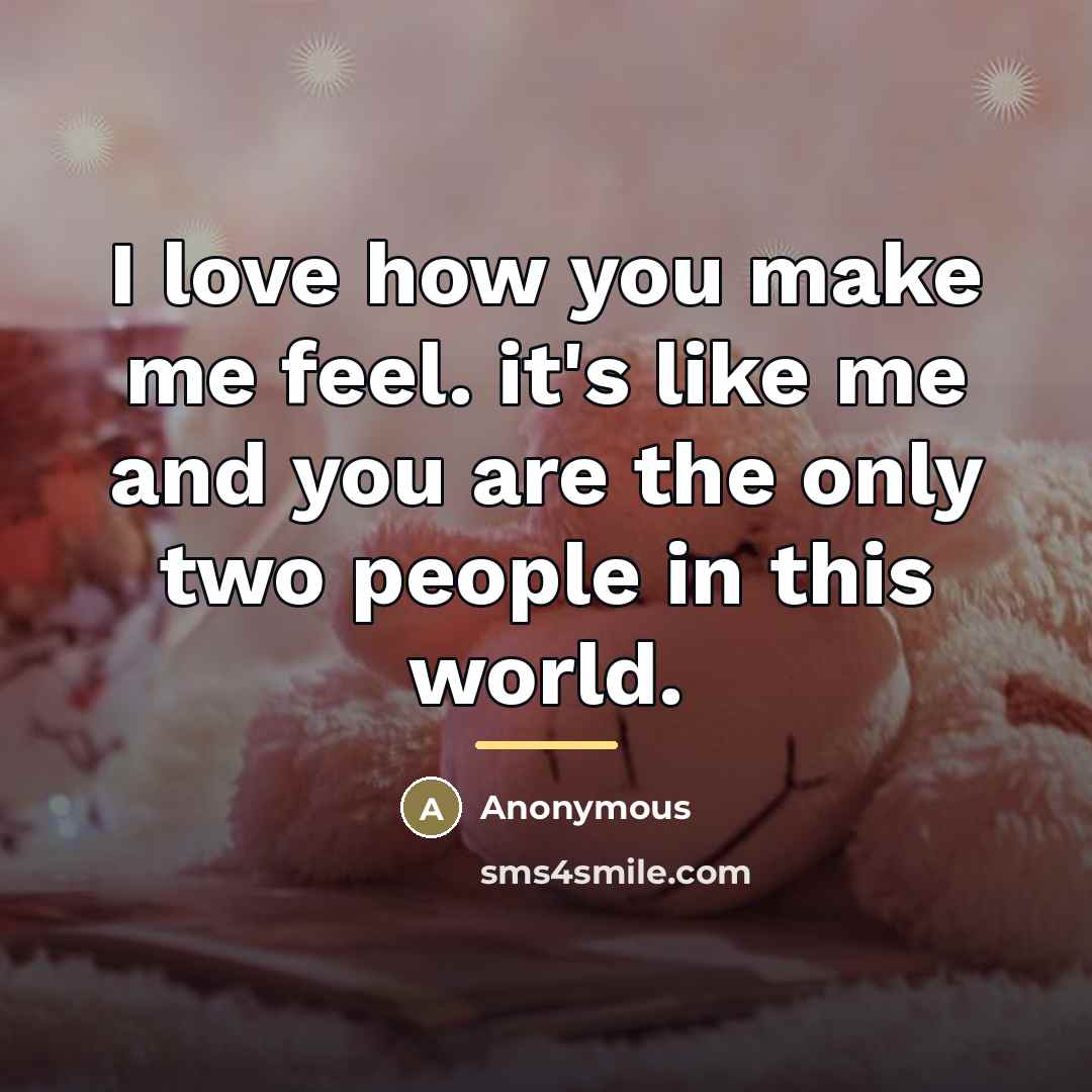 “I love how you make me feel. it's like me…” quote by Anonymous