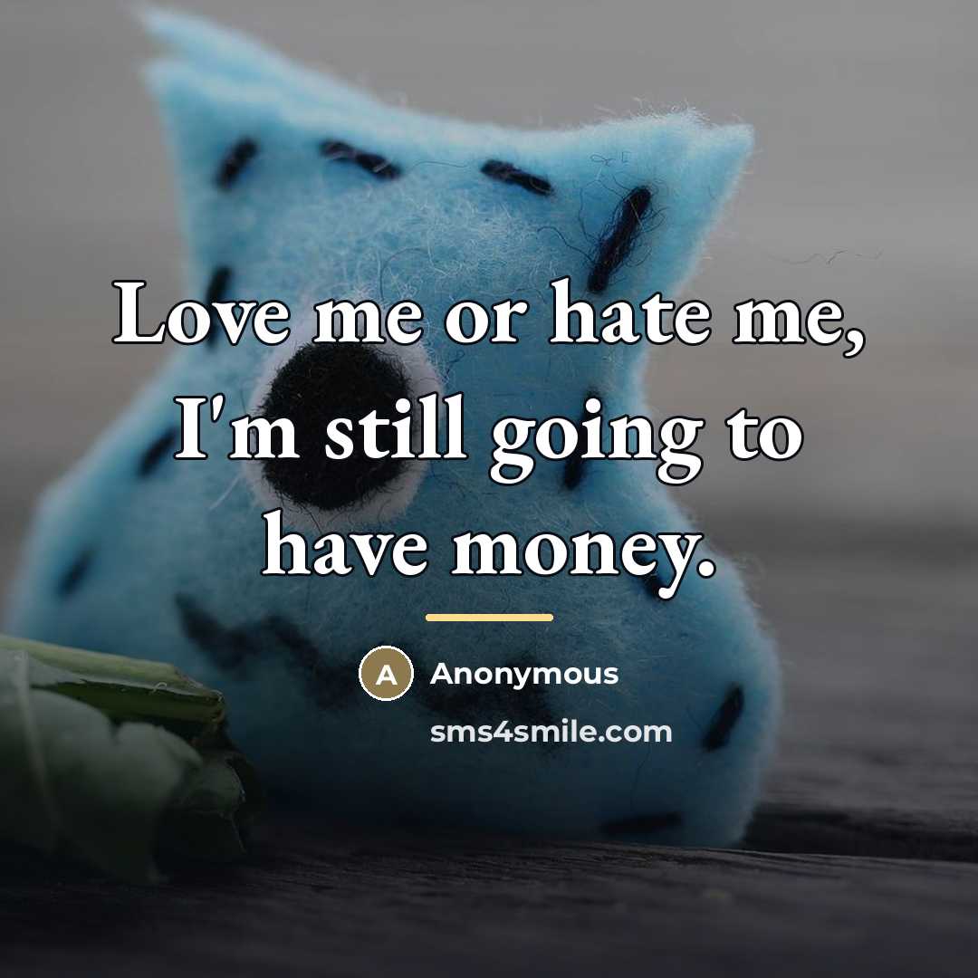 “Love me or hate me, I'm still going to have…” quote by Anonymous