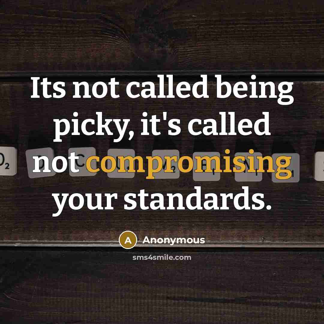 “Its not called being picky, it's called not compromising your standards.” quote by Anonymous