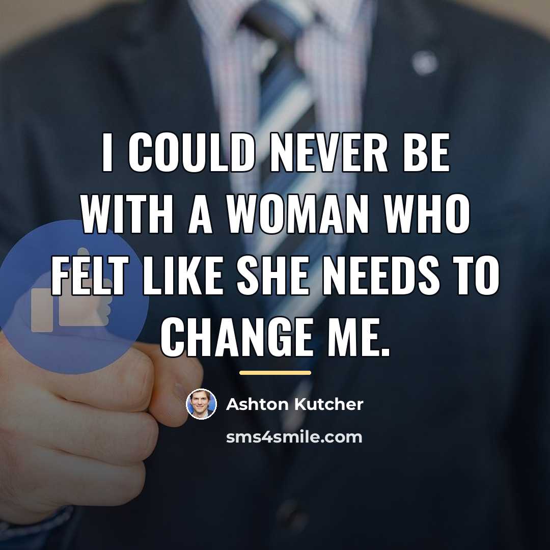 “I could never be with a woman who felt like…” quote by Ashton Kutcher