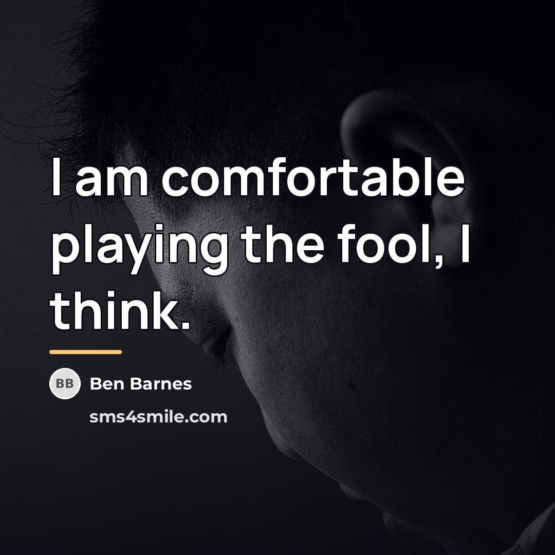 “I am comfortable playing the fool, I think.…” quote by Ben Barnes