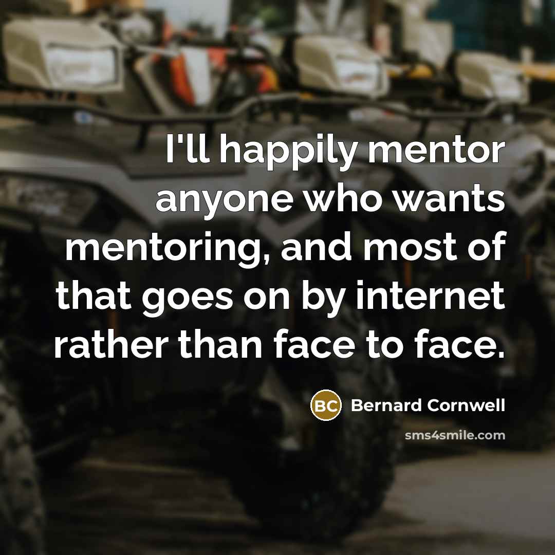 “I'll happily mentor anyone who wants mentoring, and most of…” quote by Bernard Cornwell