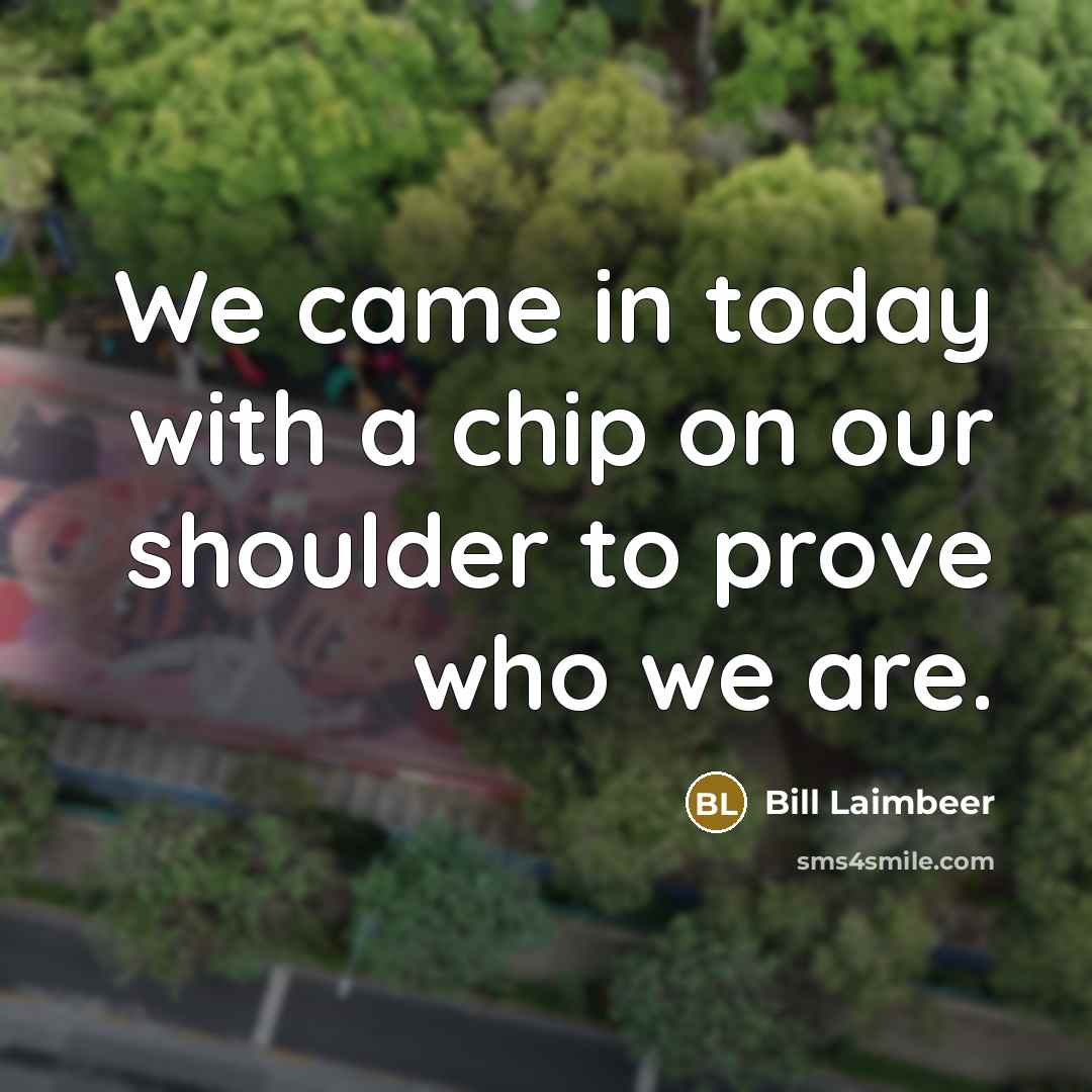 “We came in today with a chip on our shoulder…” quote by Bill Laimbeer