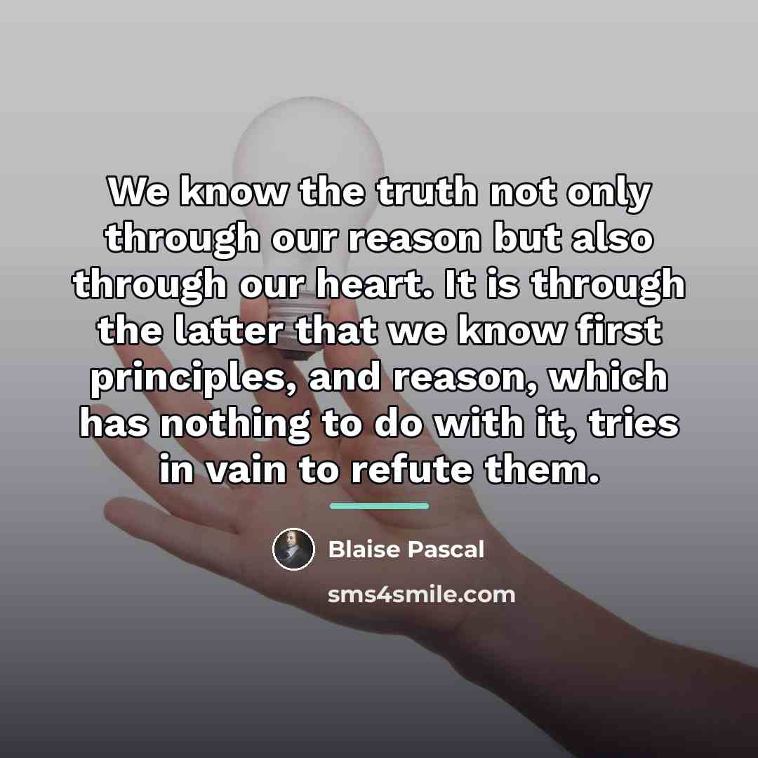 “We know the truth not only through our reason but…” quote by Blaise Pascal