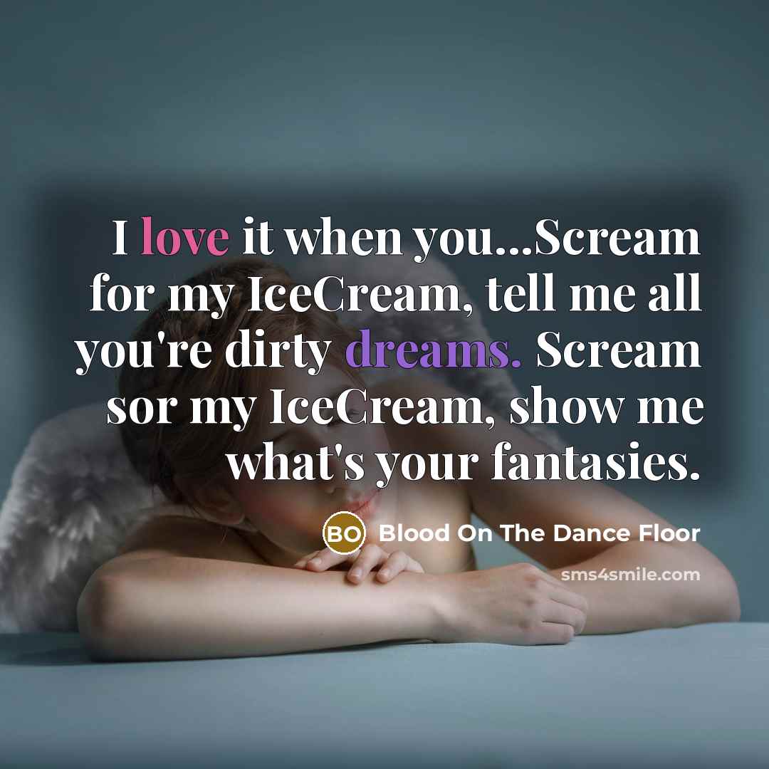 “I love it when you...Scream for my IceCream, tell me…” quote by Blood On The Dance Floor