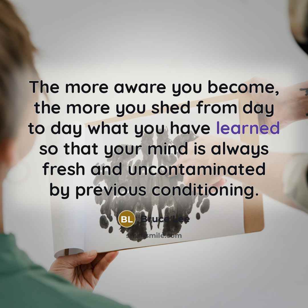 “The more aware you become, the more you shed from…” quote by Bruce Lee