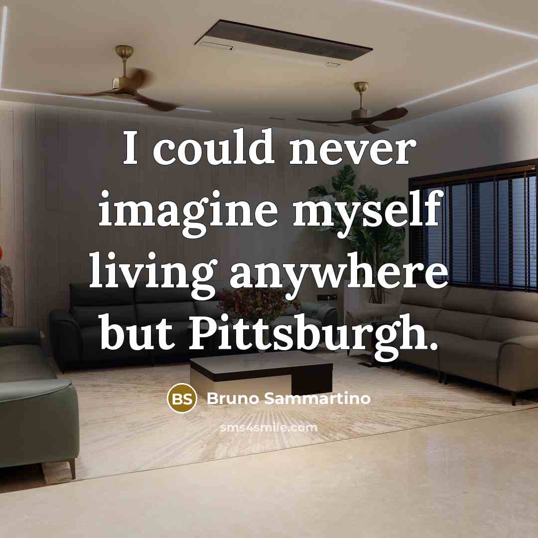 “I could never imagine myself living anywhere but Pittsburgh.…” quote by Bruno Sammartino