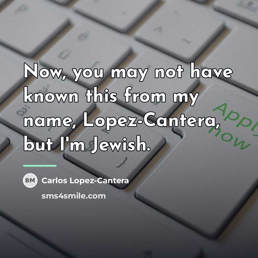 “Now, you may not have known this from my name,…” quote by Carlos Lopez-Cantera