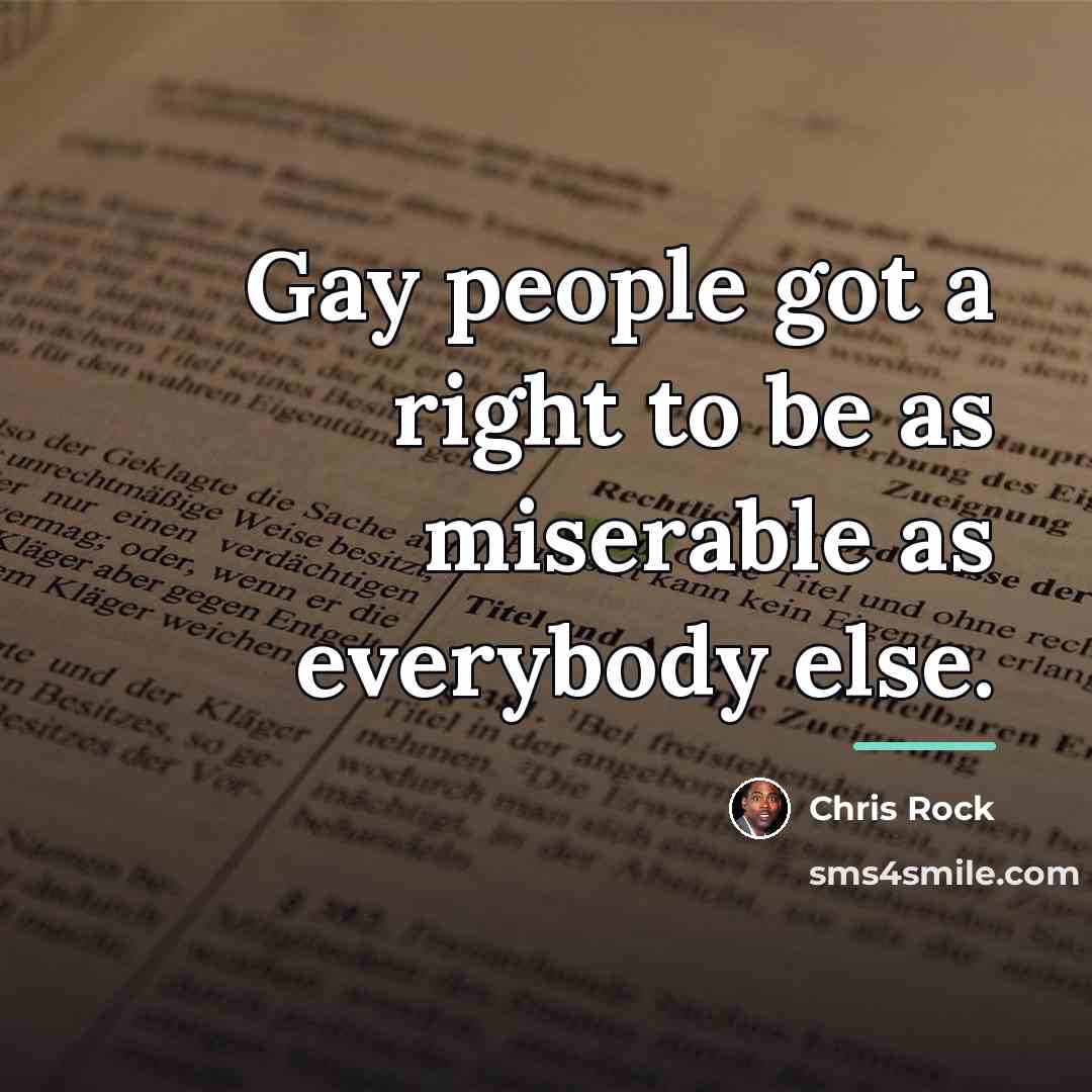 “Gay people got a right to be as miserable as…” quote by Chris Rock