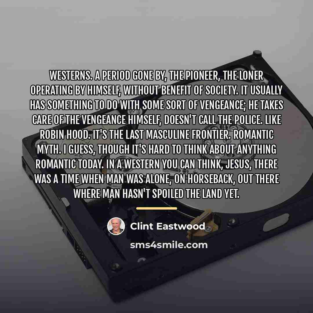 “Westerns. A period gone by, the pioneer, the loner operating…” quote by Clint Eastwood
