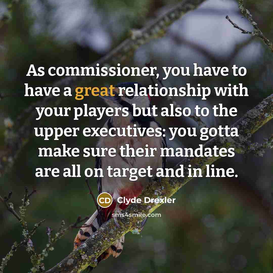 “As commissioner, you have to have a great relationship with…” quote by Clyde Drexler