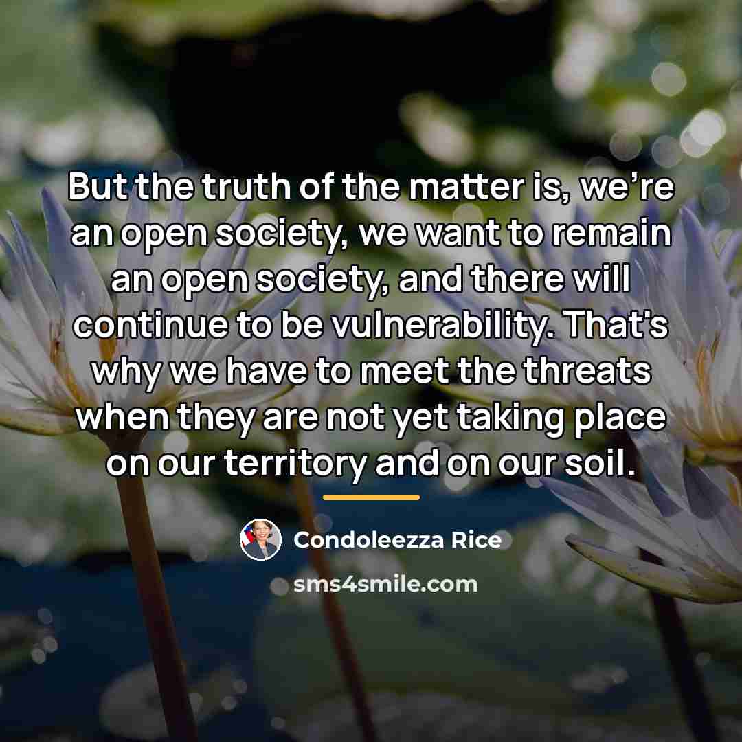 “But the truth of the matter is, we're an open…” quote by Condoleezza Rice