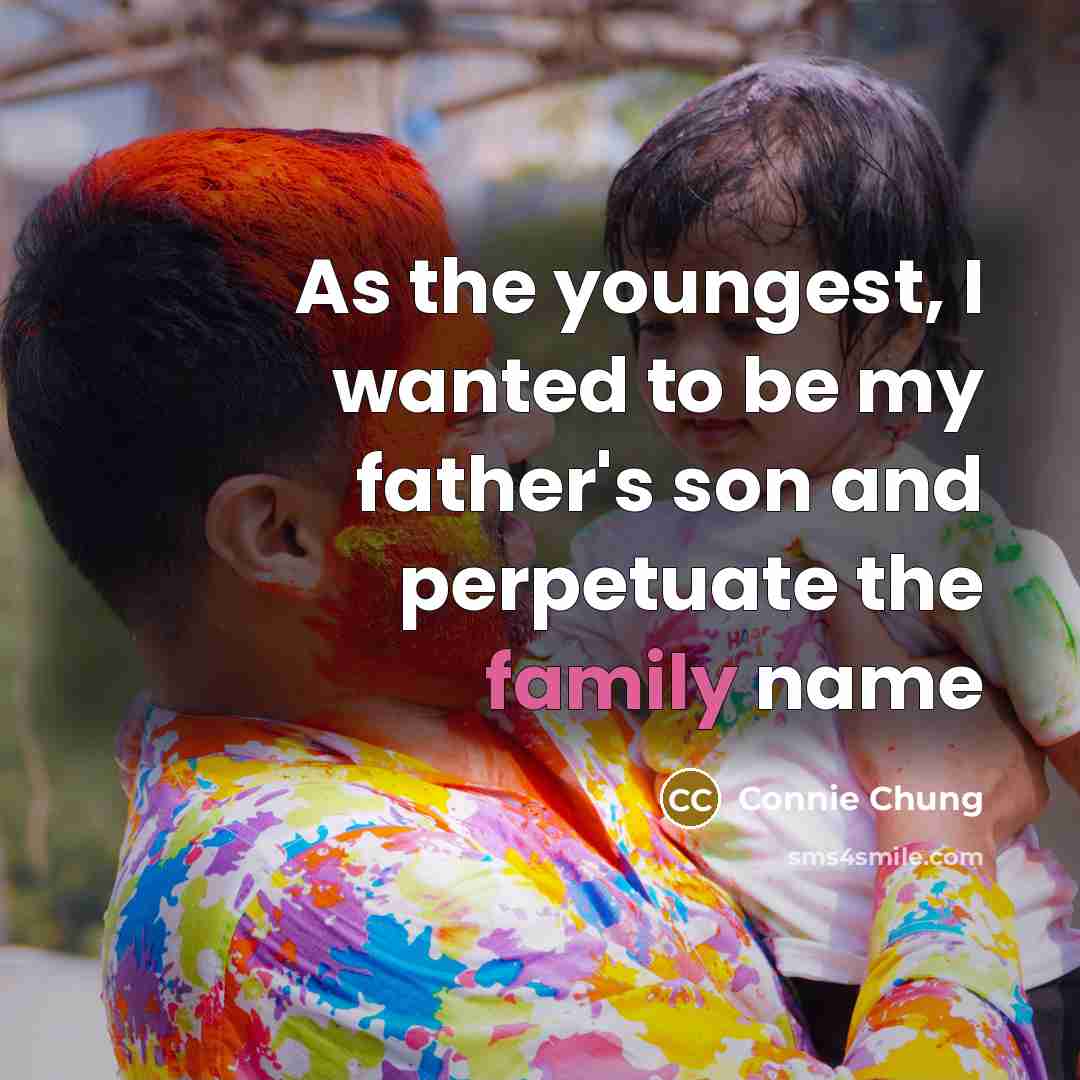 “As the youngest, I wanted to be my father's son…” quote by Connie Chung