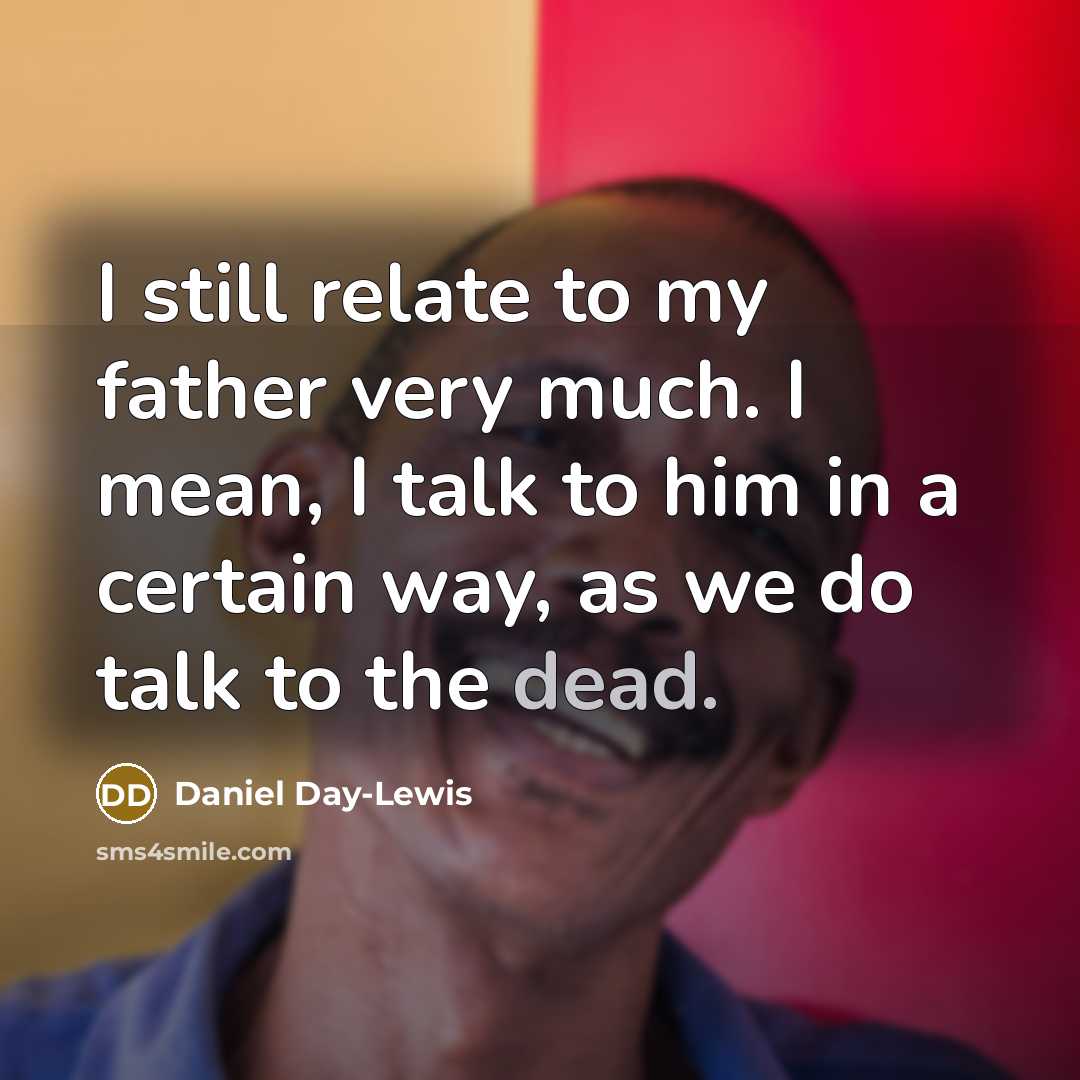 “I still relate to my father very much. I mean,…” quote by Daniel Day-Lewis