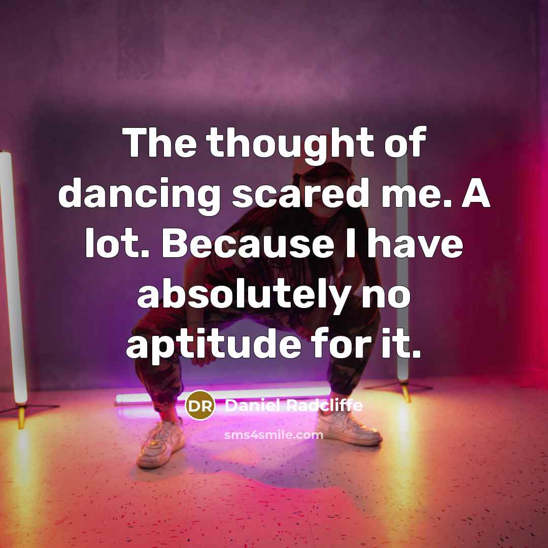 “The thought of dancing scared me. A lot. Because I…” quote by Daniel Radcliffe
