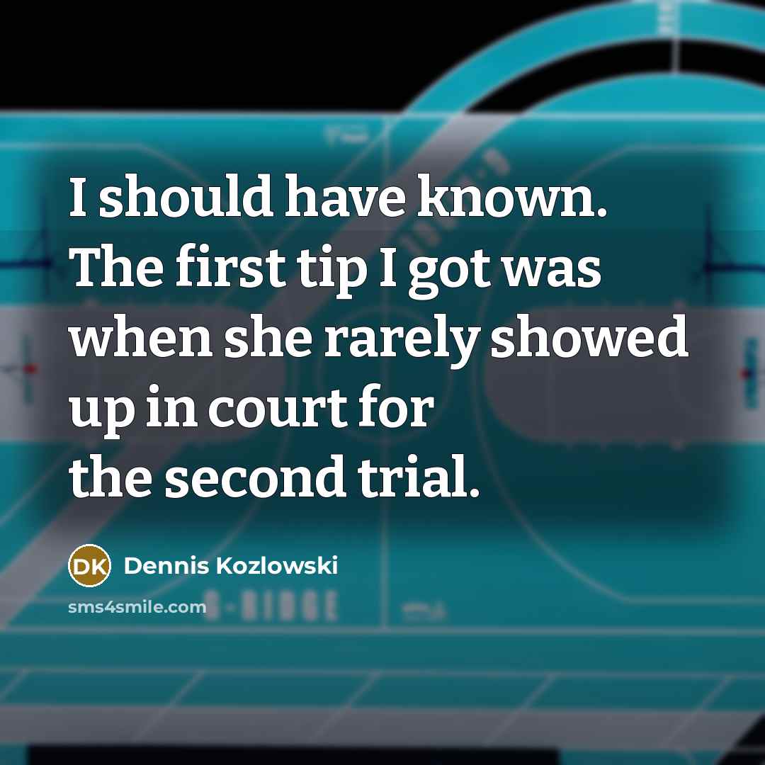 “I should have known. The first tip I got was…” quote by Dennis Kozlowski