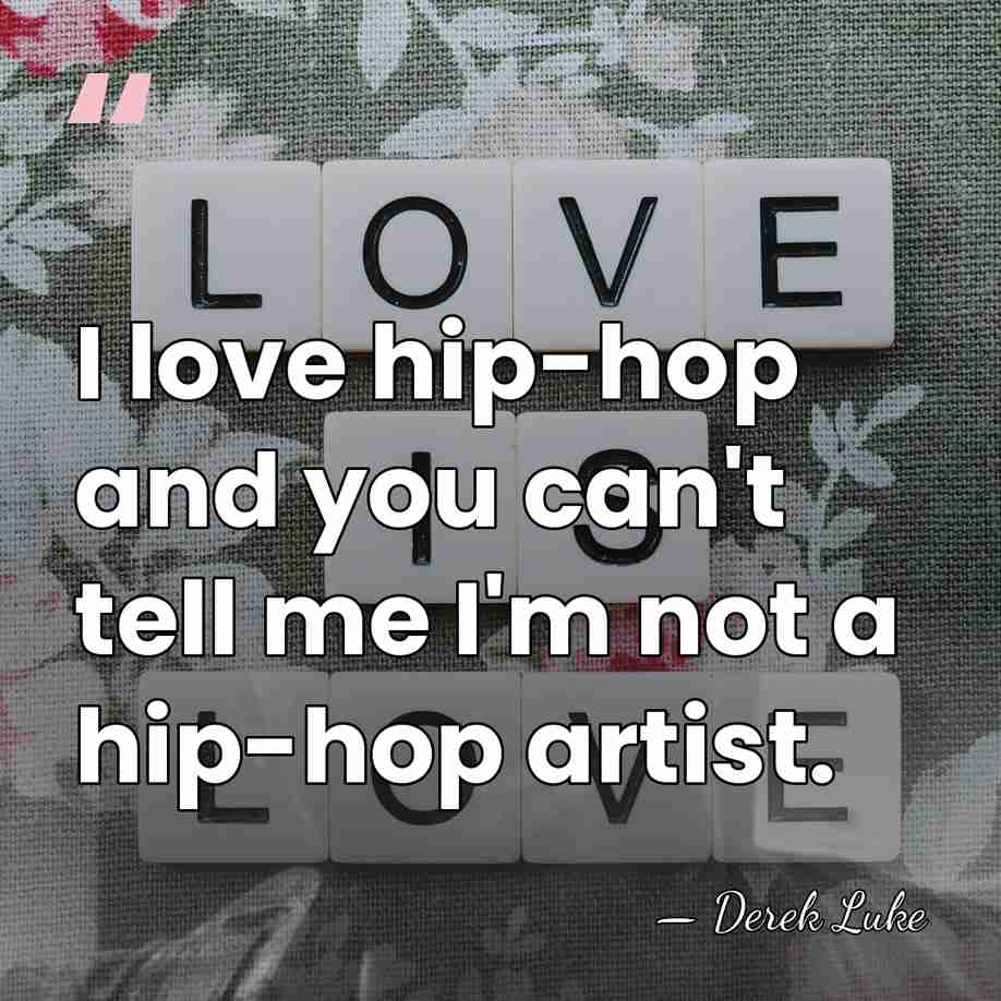 I love hip-hop and you can't tell me I'm not a hip-hop&hellip; - Derek Luke