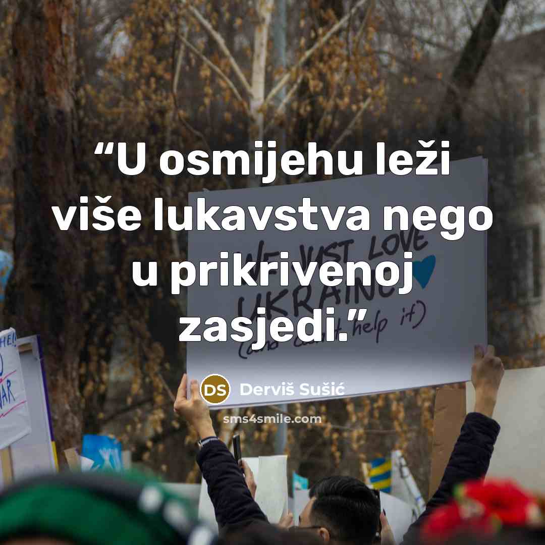 “U osmijehu leži više lukavstva nego u prikrivenoj zasjedi.” quote by Derviš Sušić
