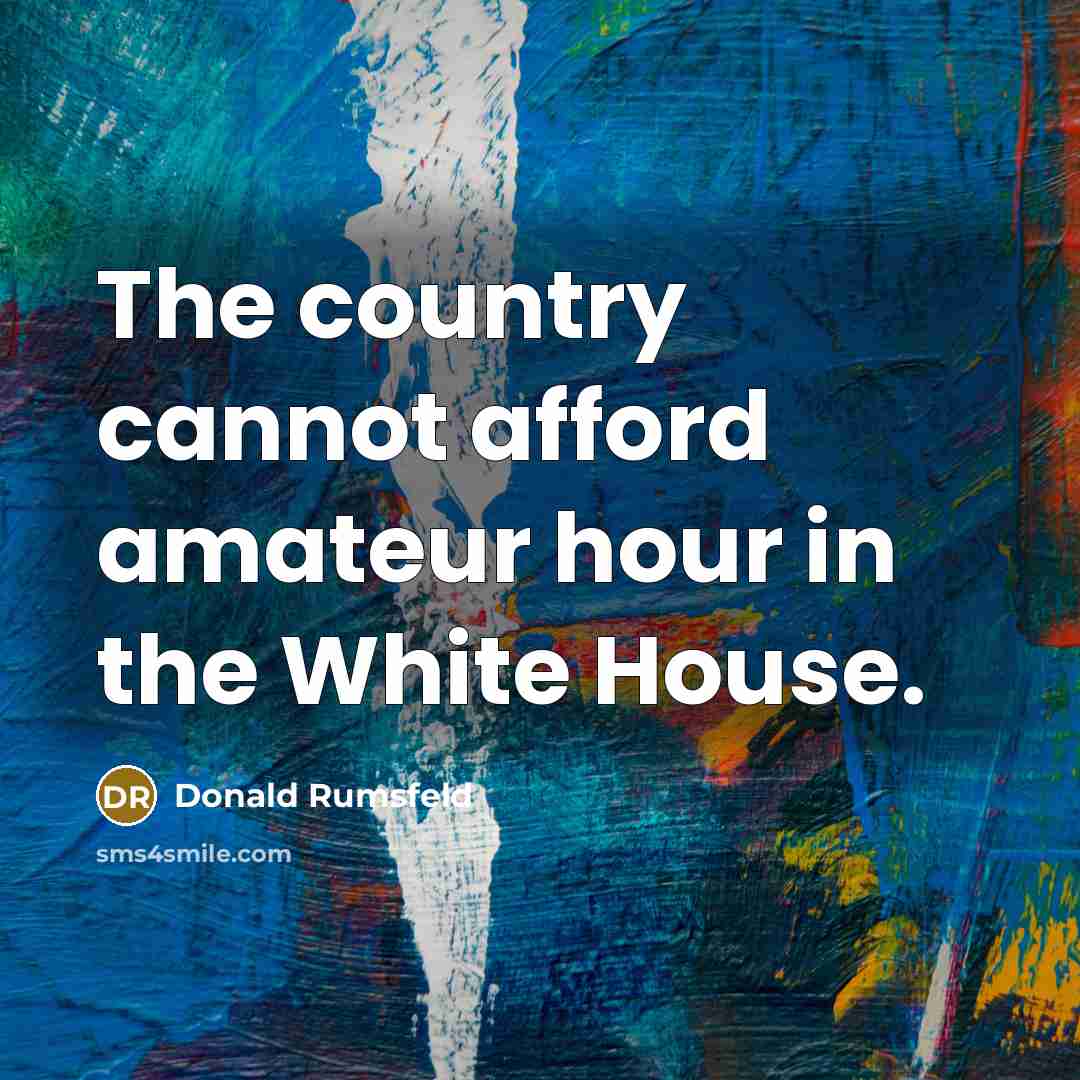“The country cannot afford amateur hour in the White House.…” quote by Donald Rumsfeld