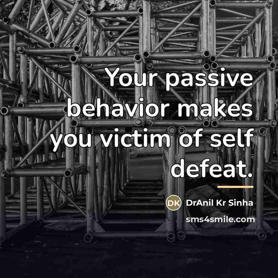 “Your passive behavior makes you victim of self defeat.…” quote by DrAnil Kr Sinha