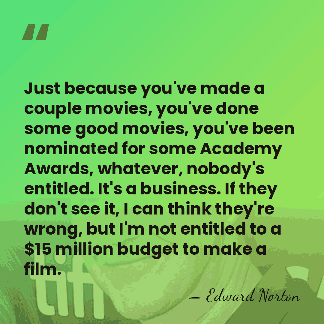 Just because you've made a couple movies, you've done some good movies,&hellip; - Edward Norton