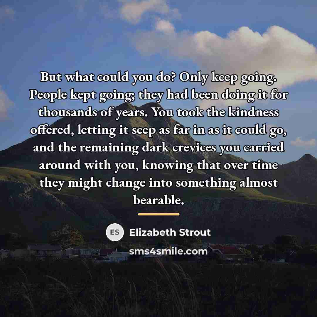 “But what could you do? Only keep going. People kept…” quote by Elizabeth Strout
