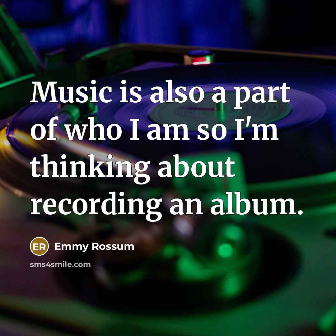 “Music is also a part of who I am so…” quote by Emmy Rossum