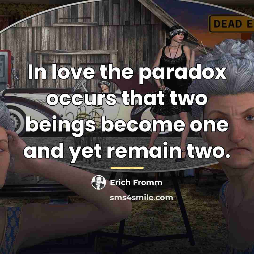 “In love the paradox occurs that two beings become one…” quote by Erich Fromm