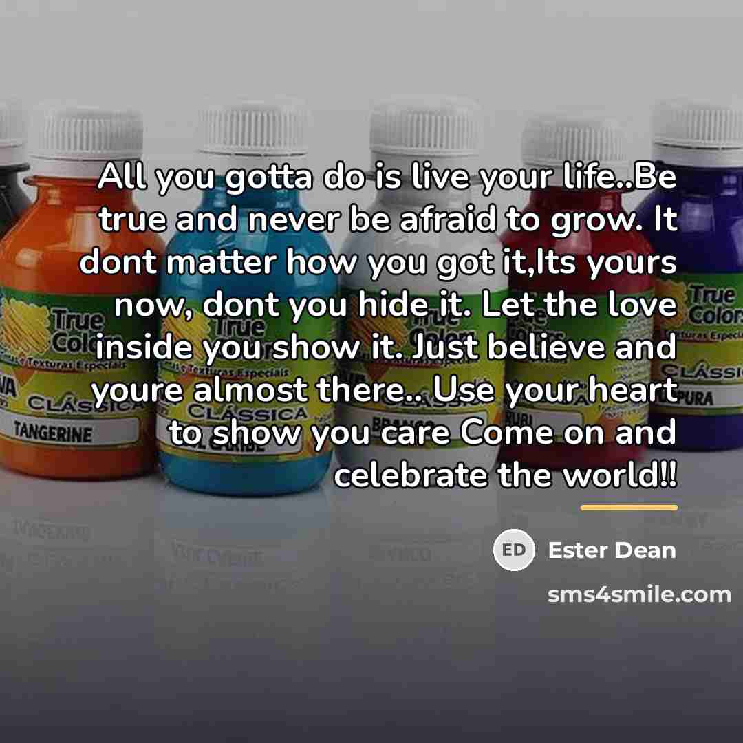 “All you gotta do is live your life..Be true and…” quote by Ester Dean
