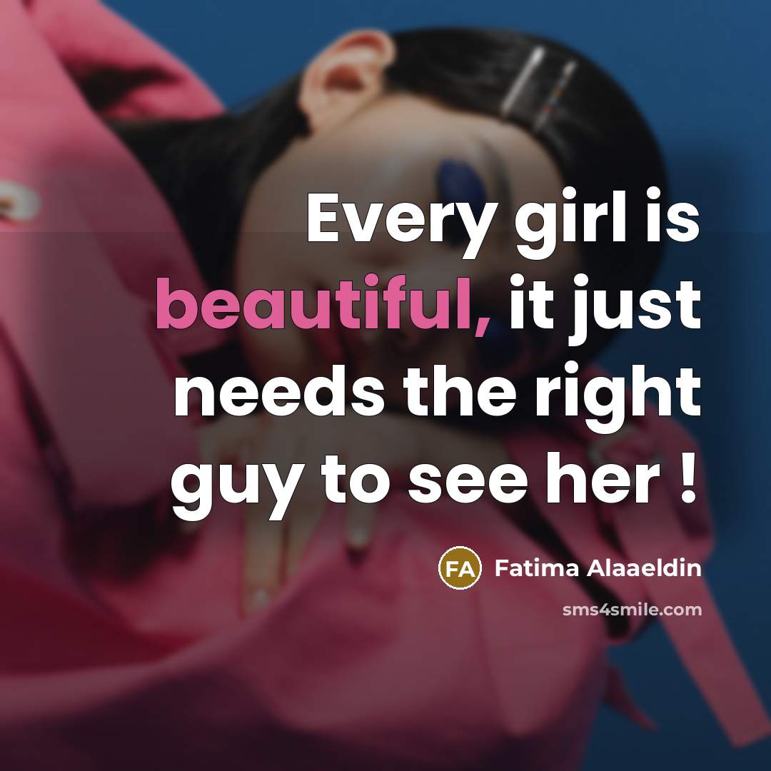 “Every girl is beautiful, it just needs the right guy…” quote by Fatima Alaaeldin