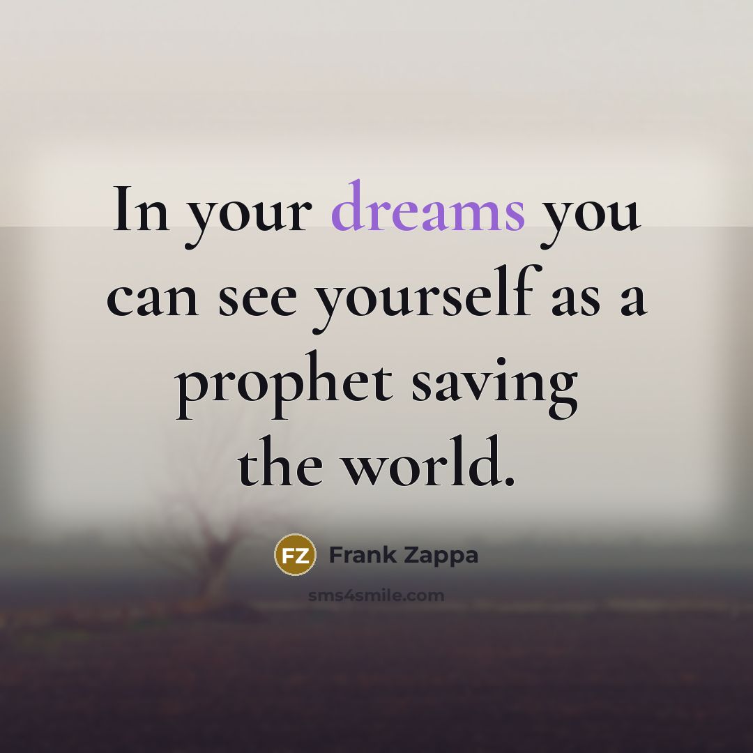 “In your dreams you can see yourself as a prophet…” quote by Frank Zappa