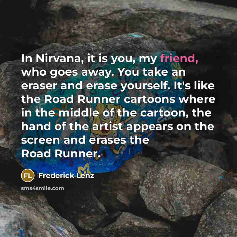 “In Nirvana, it is you, my friend, who goes away.…” quote by Frederick Lenz