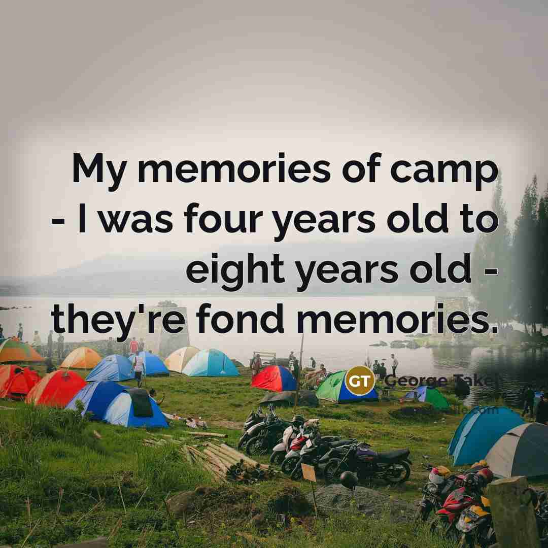 “My memories of camp - I was four years old…” quote by George Takei