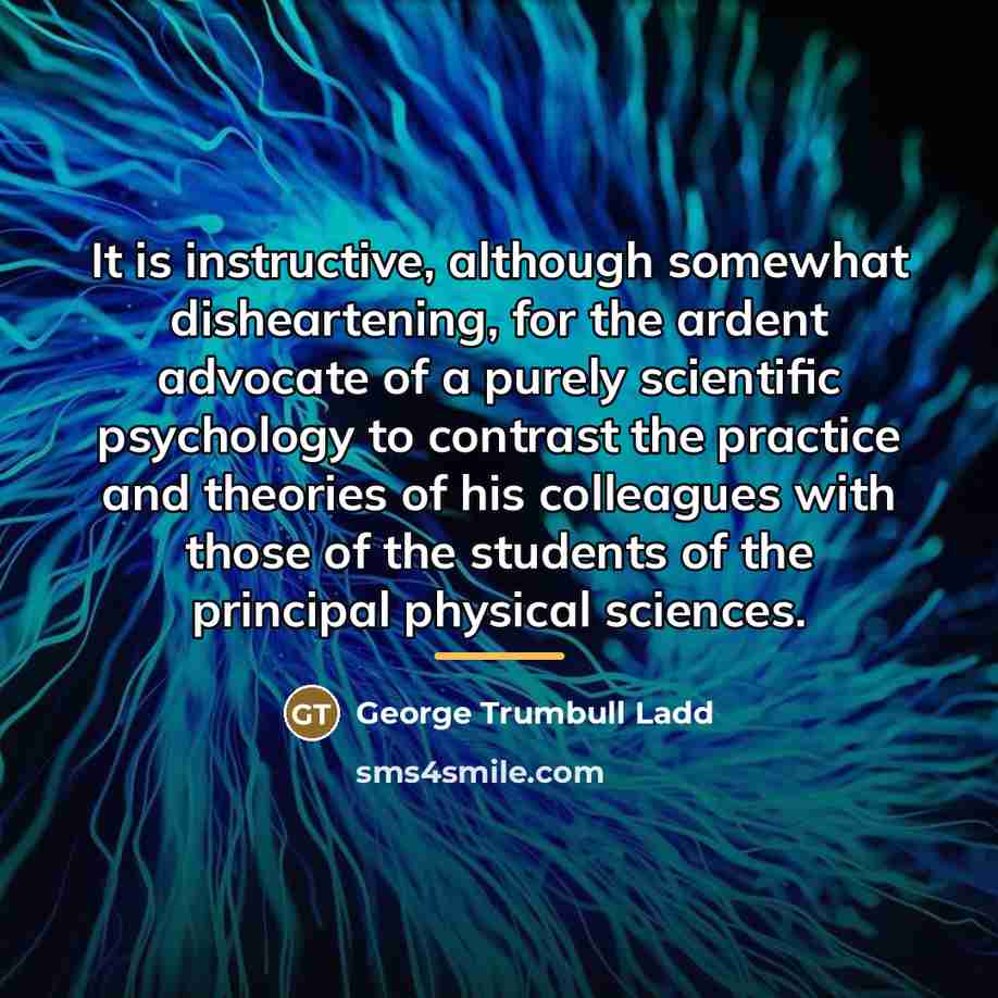 “It is instructive, although somewhat disheartening, for the ardent advocate…” quote by George Trumbull Ladd