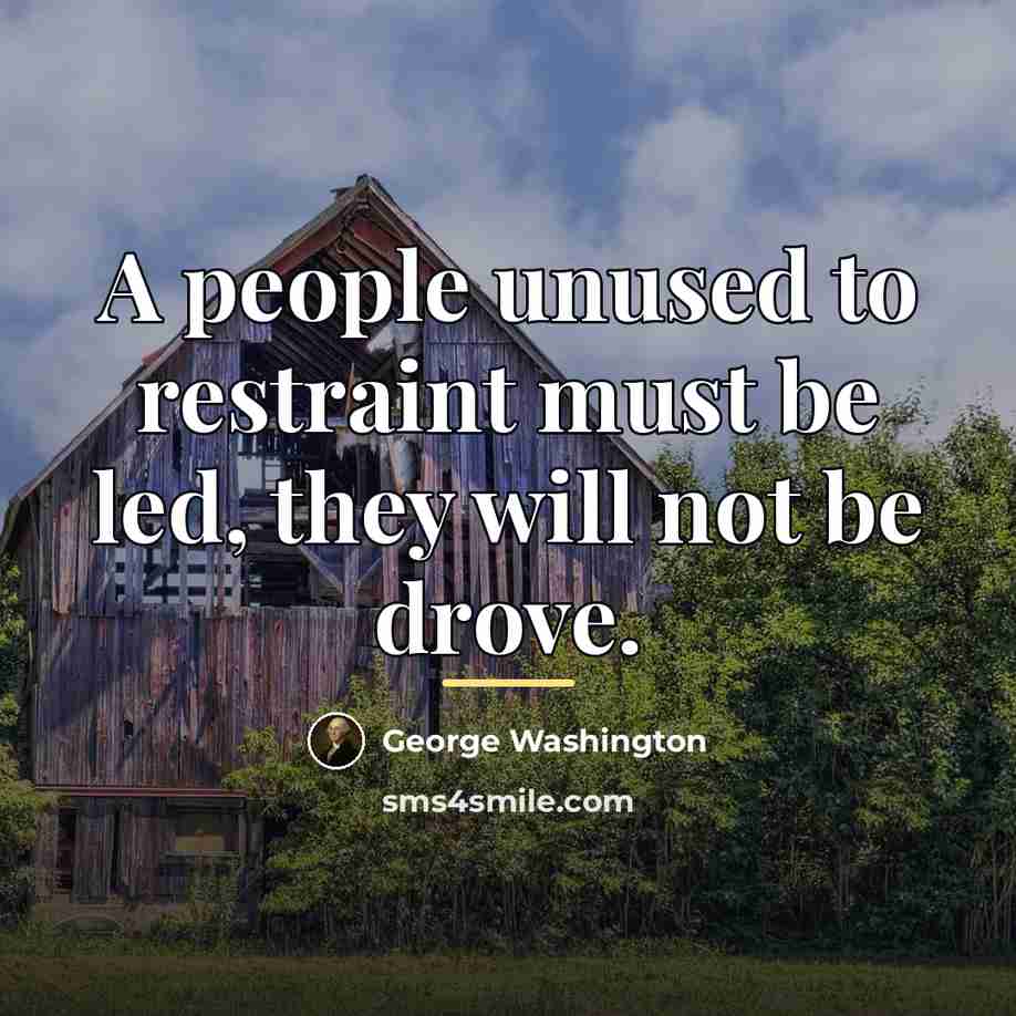 “A people unused to restraint must be led, they will…” quote by George Washington