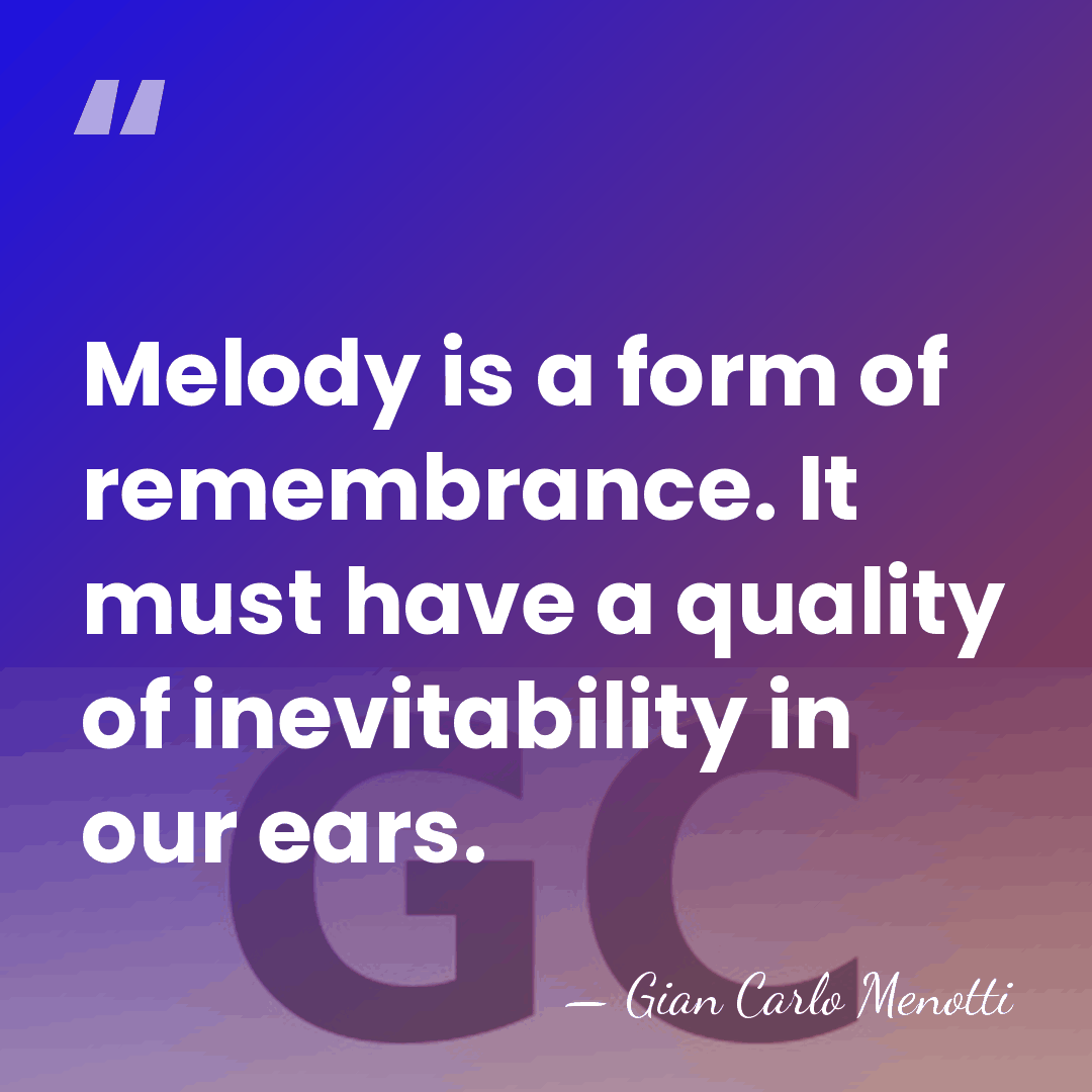 Melody is a form of remembrance. It must have a quality of&hellip; - Gian Carlo Menotti