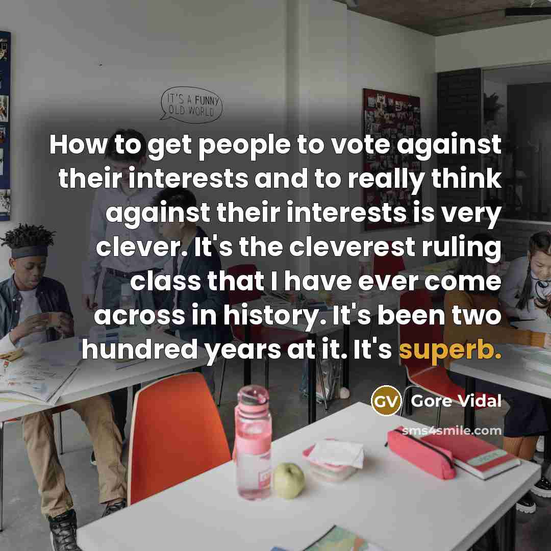 “How to get people to vote against their interests and…” quote by Gore Vidal