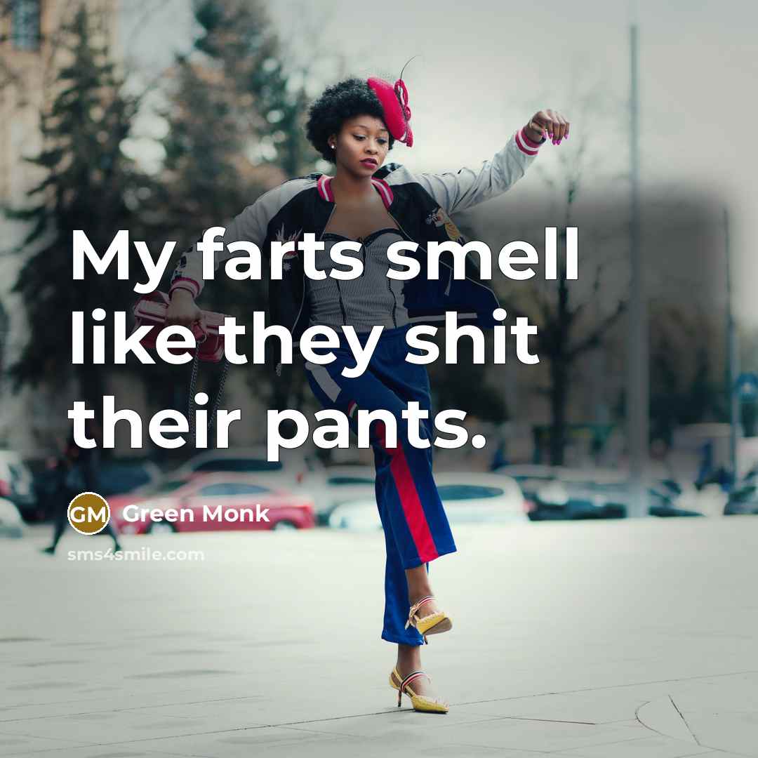 “My farts smell like they shit their pants.” quote by Green Monk