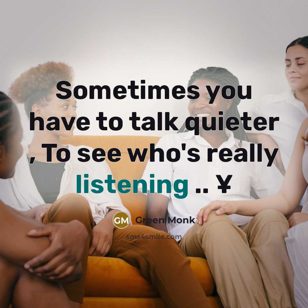 “Sometimes you have to talk quieter , To see who's…” quote by Green Monk