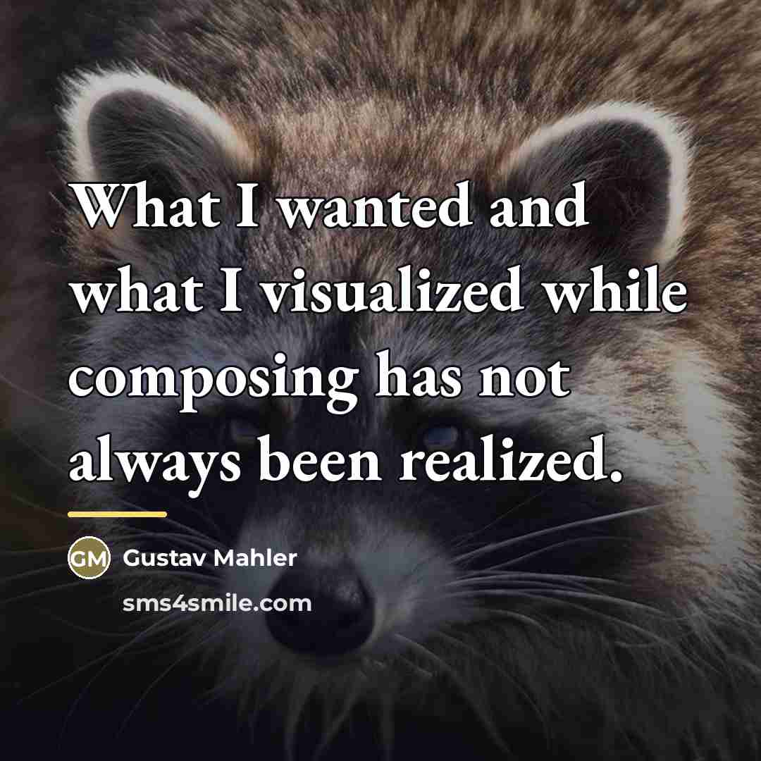 “What I wanted and what I visualized while composing has…” quote by Gustav Mahler
