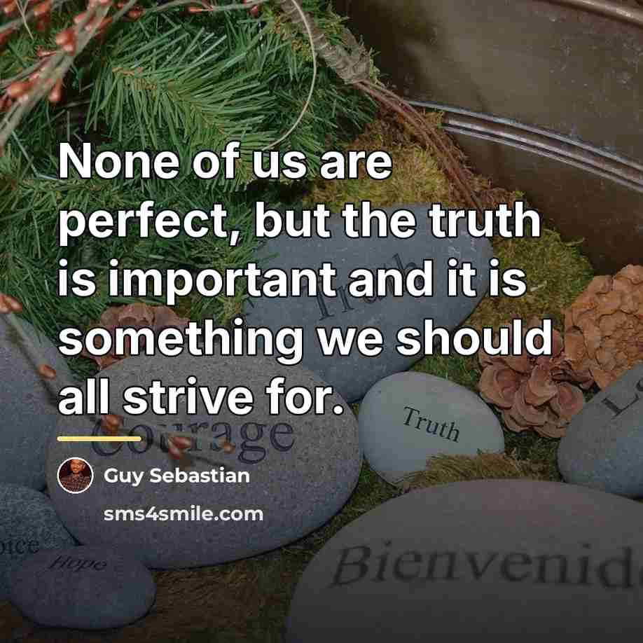 “None of us are perfect, but the truth is important…” quote by Guy Sebastian