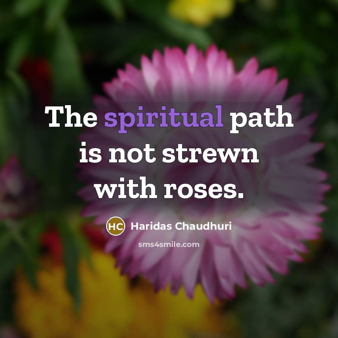 “The spiritual path is not strewn with roses.…” quote by Haridas Chaudhuri